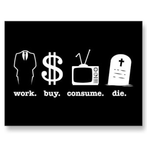 work.buy.consume.die
